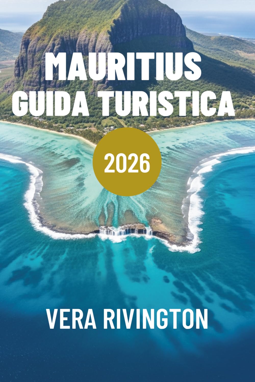 MAURITIUS GUIDA TURISTICA 2026: Esperienze autentiche, luoghi nascosti e consigli pratici per una vacanza su un'isola senza intoppi