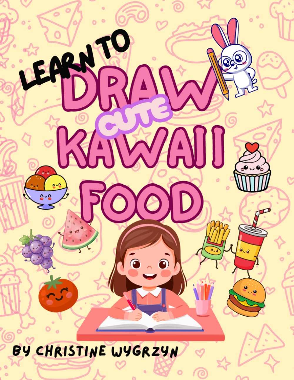 Learn To Draw Cute Kawaii Food: Easy Step‑by‑Step Lessons for Kids, Beginners, and Kawaii Lovers
