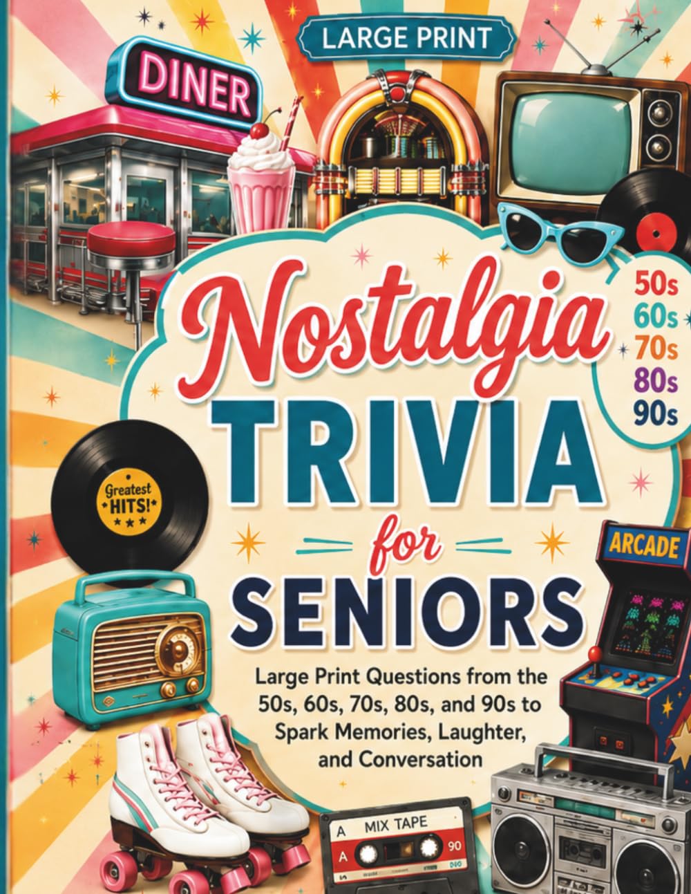 Nostalgia Trivia for Seniors: Large Print Questions from the 50s, 60s, 70s, 80s, and 90s to Spark Memories, Laughter, and Conversation