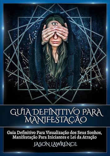 Guia Definitivo Para Manifestação: Guia Definitivo Para Visualização Dos Seus Sonhos, Manifestação Para Iniciantes E Lei Da Atração