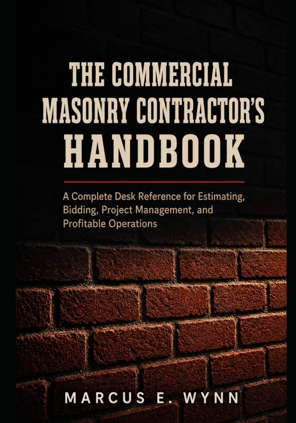 The Commercial Masonry Contractor's Handbook: A Complete Desk Reference for Estimating, Bidding, Project Management, and Profitable Operations in Brick, Block, and Stone Construction