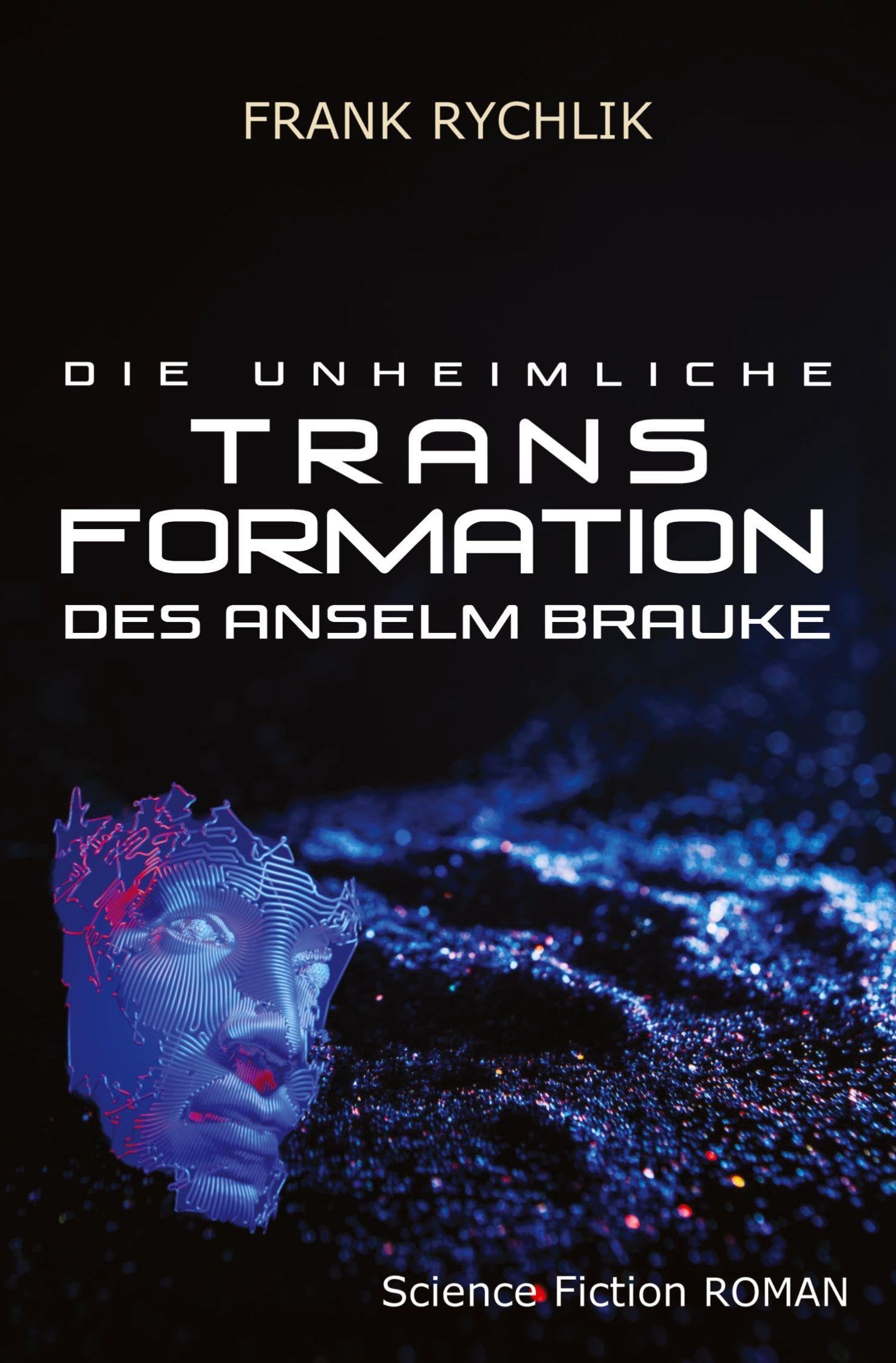 Die unheimliche Transformation des Anselm Brauke: Near Future Science Fiction