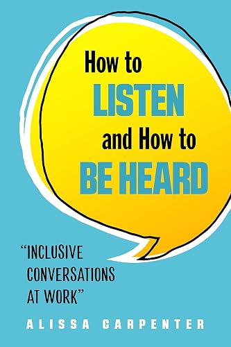 How to Listen and How to Be Heard: Inclusive Conversations at Work