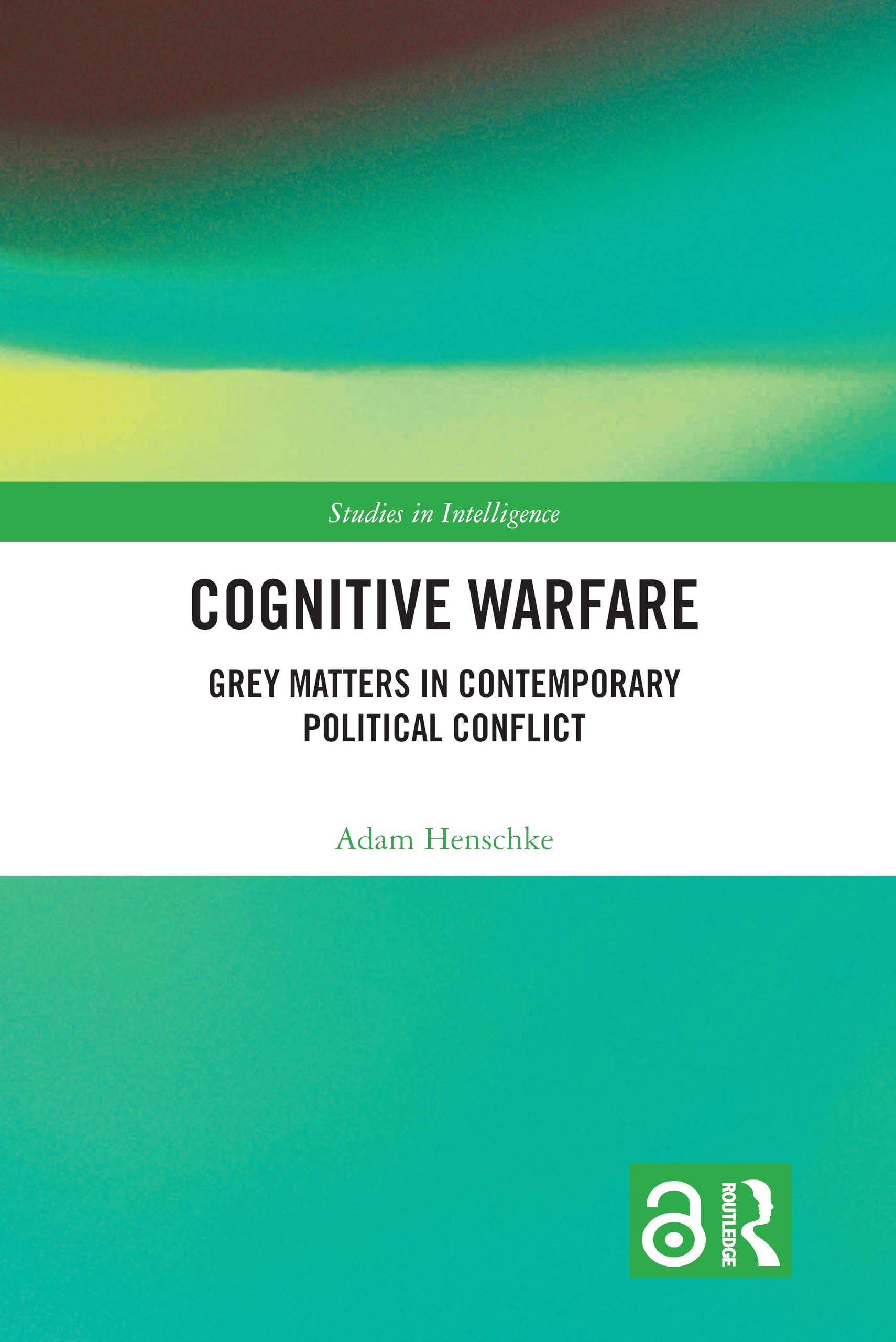 Cognitive Warfare: Grey Matters in Contemporary Political Conflict (Studies in Intelligence)