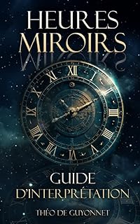 Heures miroirs : Le guide ultime: Un livre qui dévoile la magie et la signification des heures doubles à travers la synchronicité et l'interprétation ... grâce à la numérologie et l'astrologie