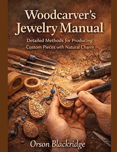 Woodcarver’s Jewelry Manual: Detailed Methods for Producing Custom Pieces with Natural Charm