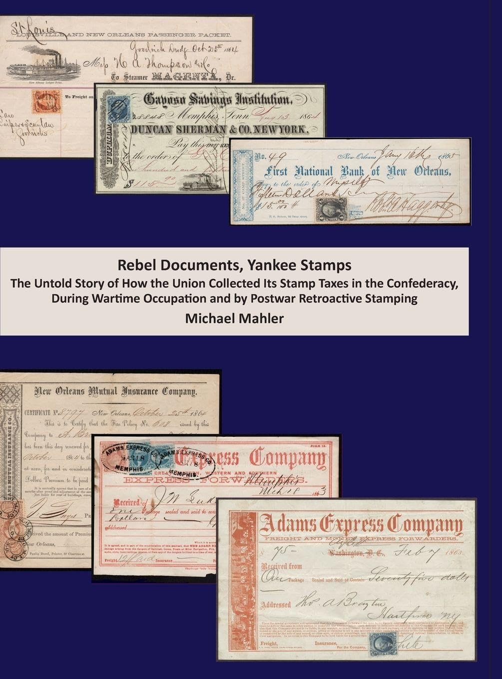 Rebel Documents, Yankee Stamps. The Untold Story of How the Union Collected Its Stamp Taxes in the Confederacy, During Wartime Occupation and by Postwar Retroactive Stamping