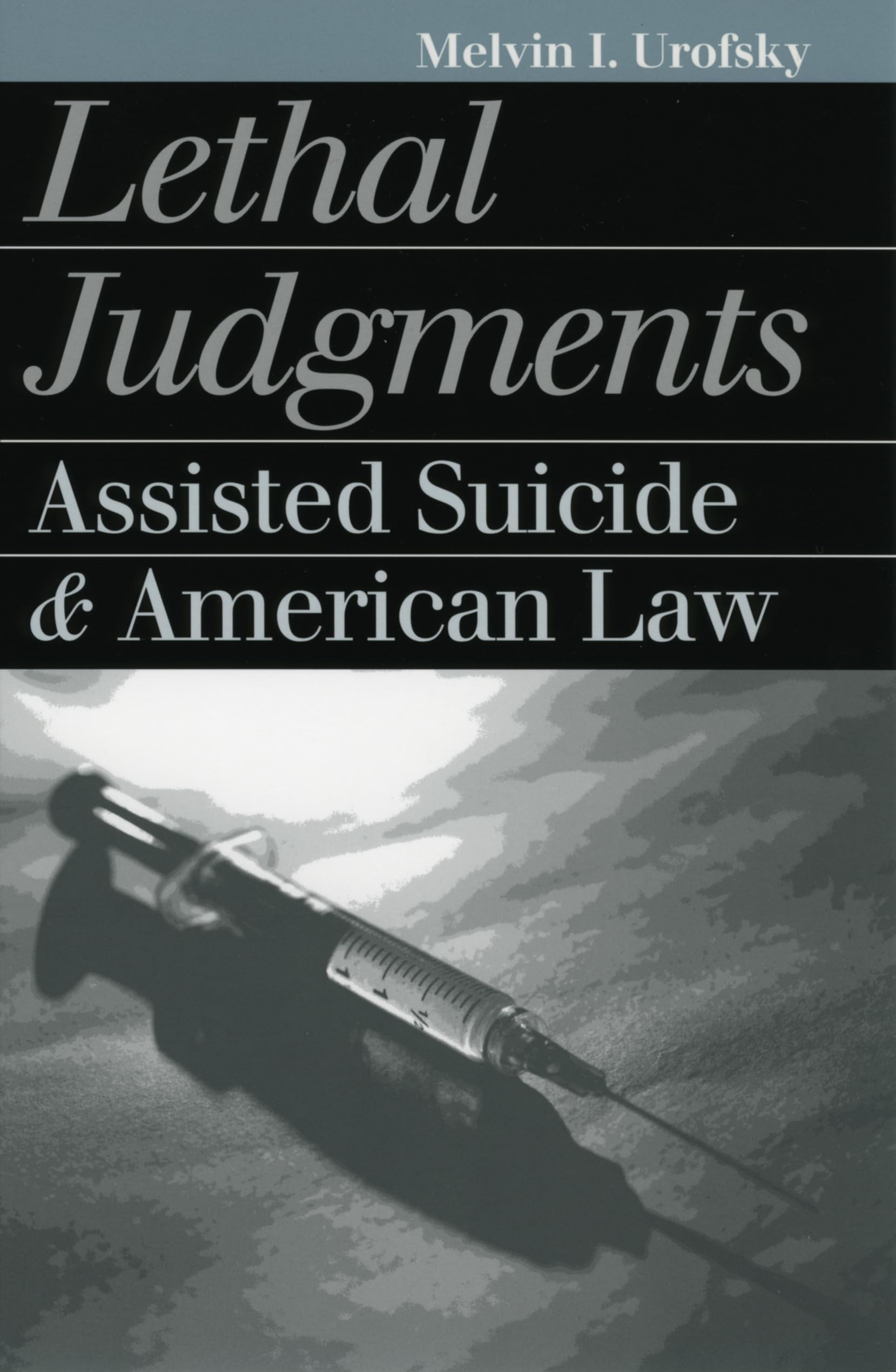 Lethal Judgments: Assisted Suicide and American Law (Landmark Law Cases and American Society)