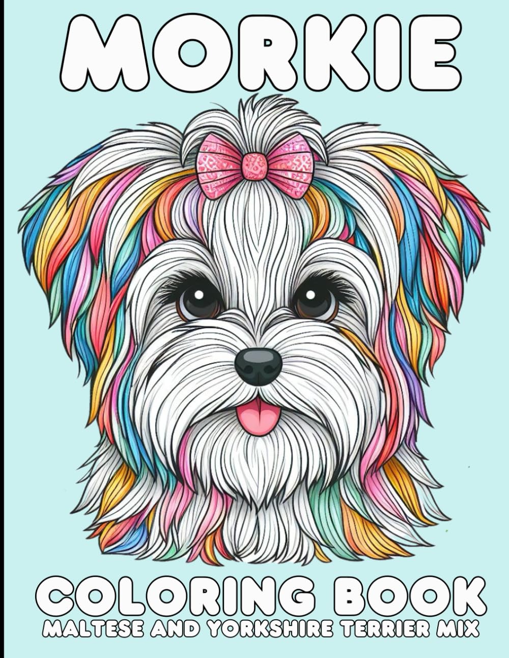 Morkie Coloring Book - Maltese and Yorkshire Terrier Mix: 40 Different Adorable and Creative Designs, Showcasing Morkies and Their Silly ... Intelligent, Energetic (Color Worthy Books)