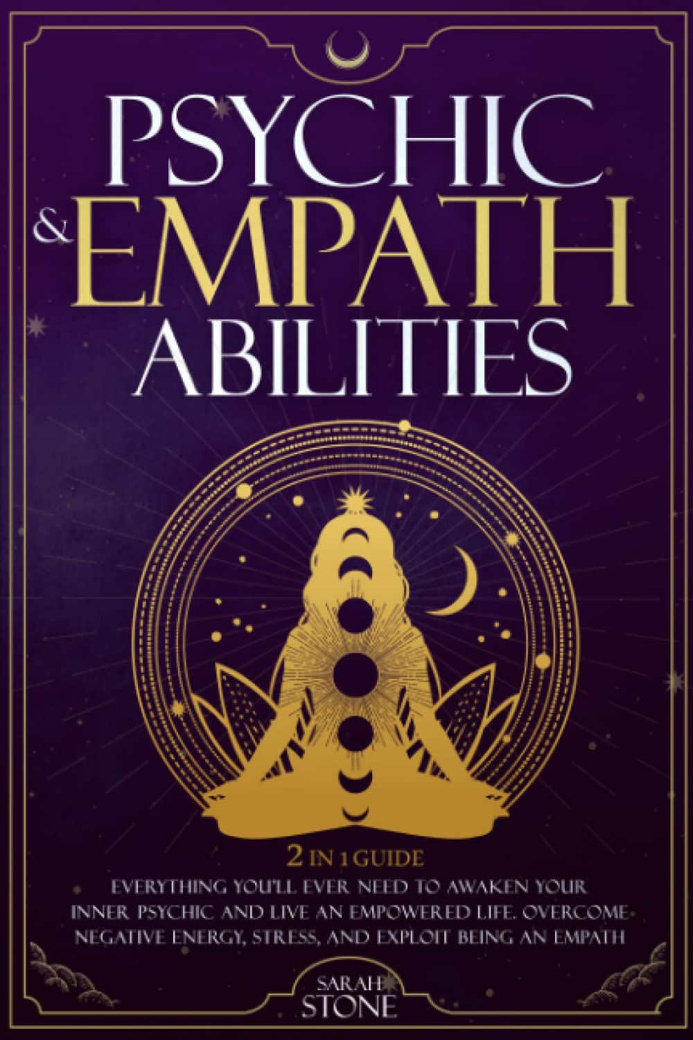 Psychic & Empath Abilities: 2-In-1 Guide: Everything You’ll Ever Need To Awaken Your Inner Psychic And Live An Empowered Life. Overcome Negative Energy, Stress, And Exploit Being An Empath