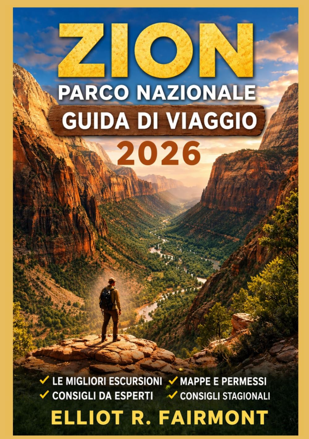 ZION PARCO NAZIONALE GUIDA DI VIAGGIO 2026: Pianificazione essenziale, orientamento sui sentieri, consapevolezza della sicurezza e informazioni locali ... serie Global Explorer di Elliot R. Fairmont)