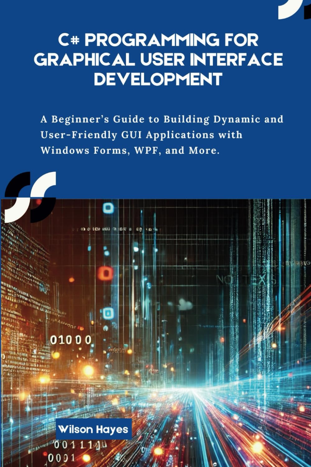C# Programming for Graphical User Interface Development: A Beginner’s Guide to Building Dynamic and User-Friendly GUI Applications with Windows Forms, WPF, and More
