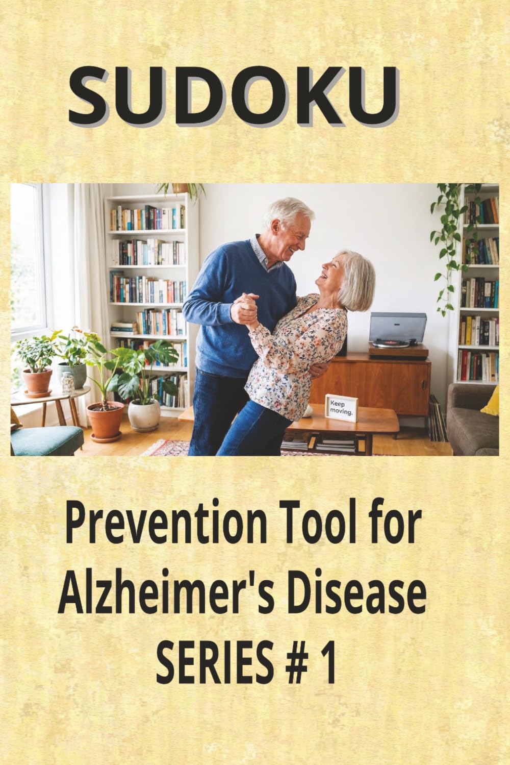 Sudoku for Alzheimer's Disease Series # 1: Sudoku for Alzheimer's Disease Series # 1 / Assist in the prevention of Alzheimer's Disease / 6x9 inches, 110 pages / 50+ puzzles / Solutions included