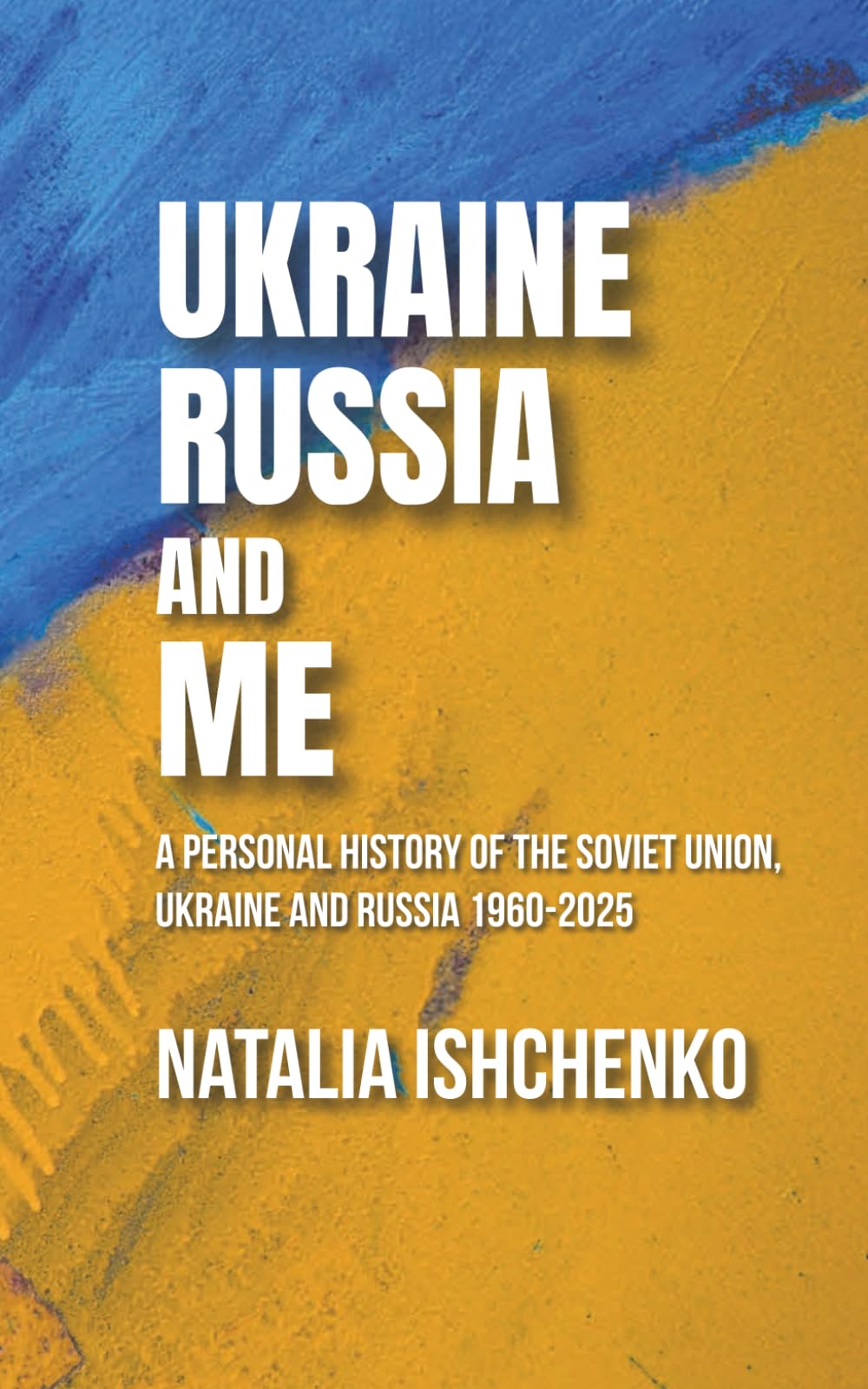 Ukraine, Russia and Me: A personal history of the Soviet Union, Ukraine and Russia 1960-2025