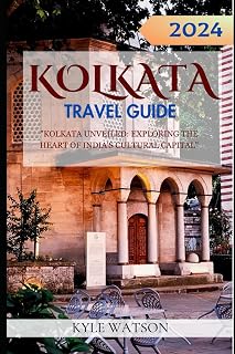 KOLKATA TRAVEL GUIDE 2024: "Kolkata Unveiled: Exploring the Heart of India's Cultural Capital" (The Travel Companion)