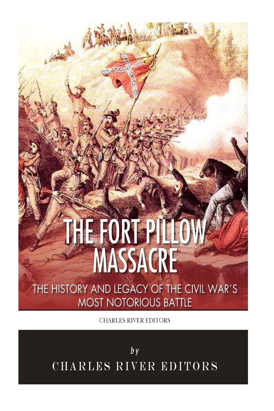 The Fort Pillow Massacre: The History and Legacy of the Civil War’s Most Notorious Battle