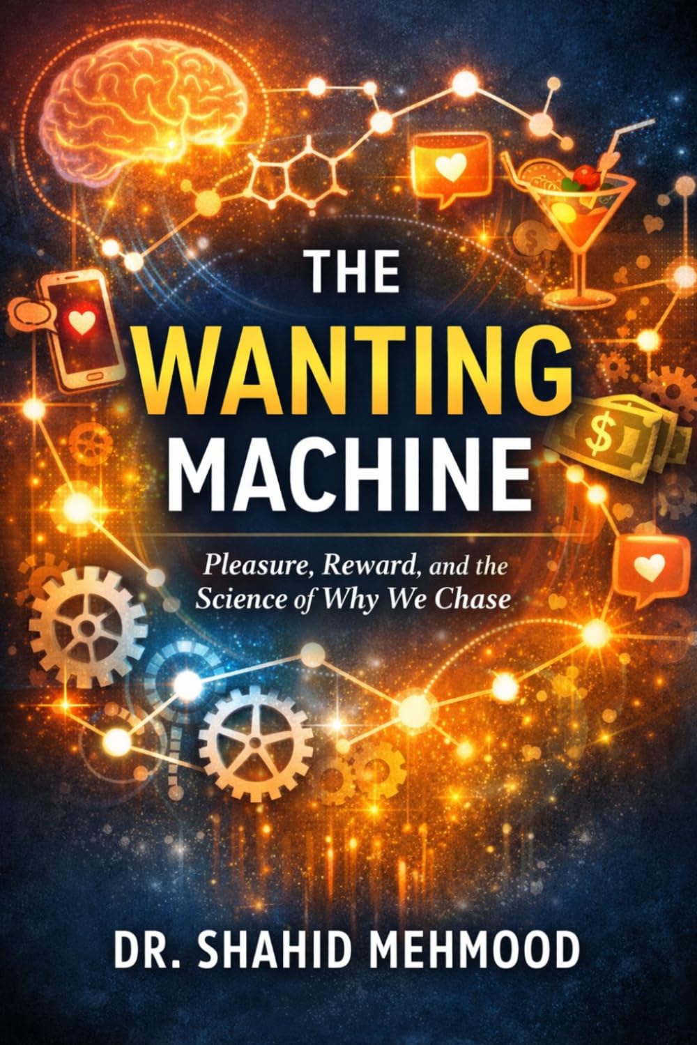 The Wanting Machine: Pleasure, Reward, and the Science of Why We Chase (The Architecture of Well-Being Series)