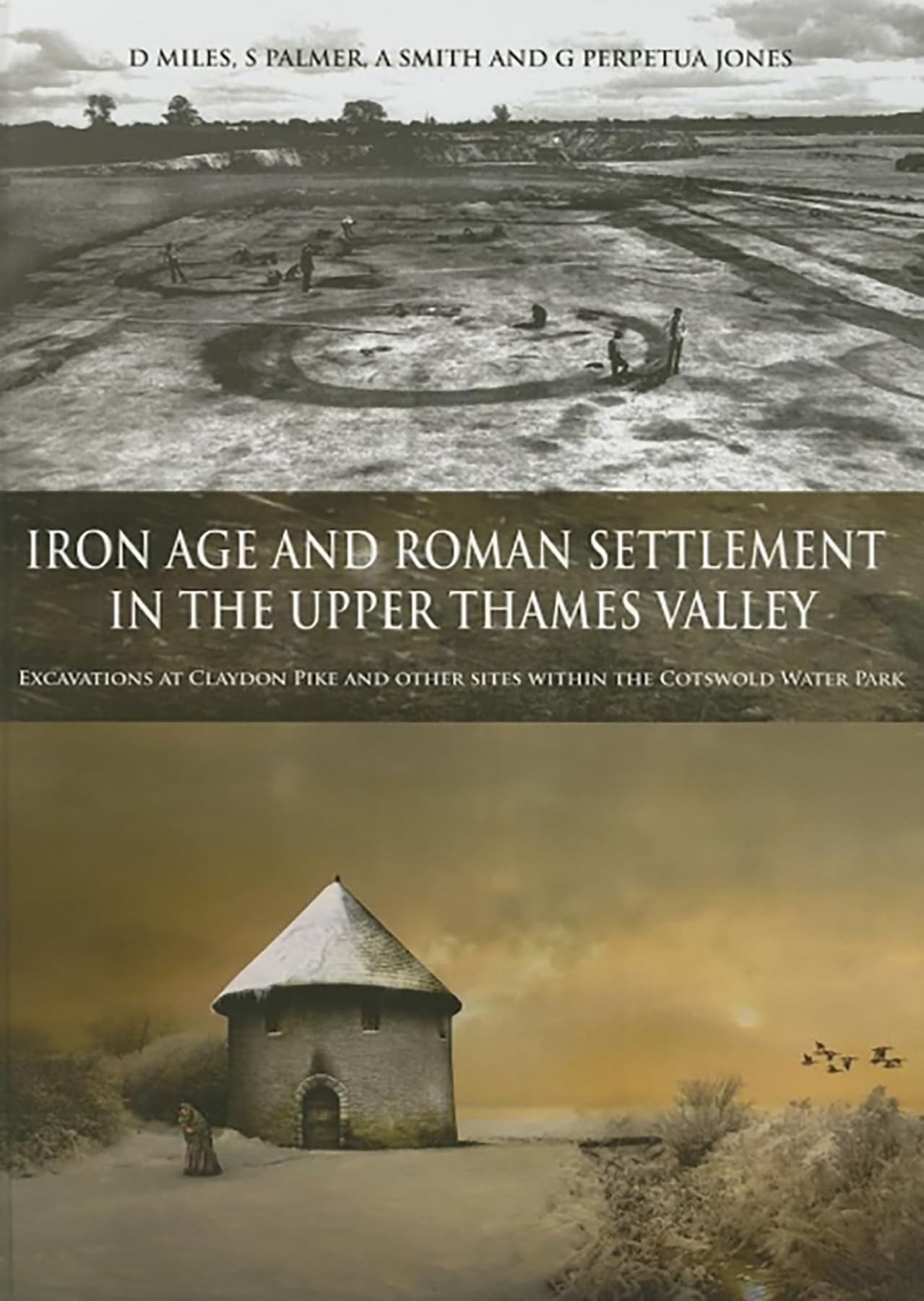 Iron Age and Roman Settlement in the Upper Thames Valley : Excavations at Claydon Pike and Other Sites Within the Cotswold Water Park