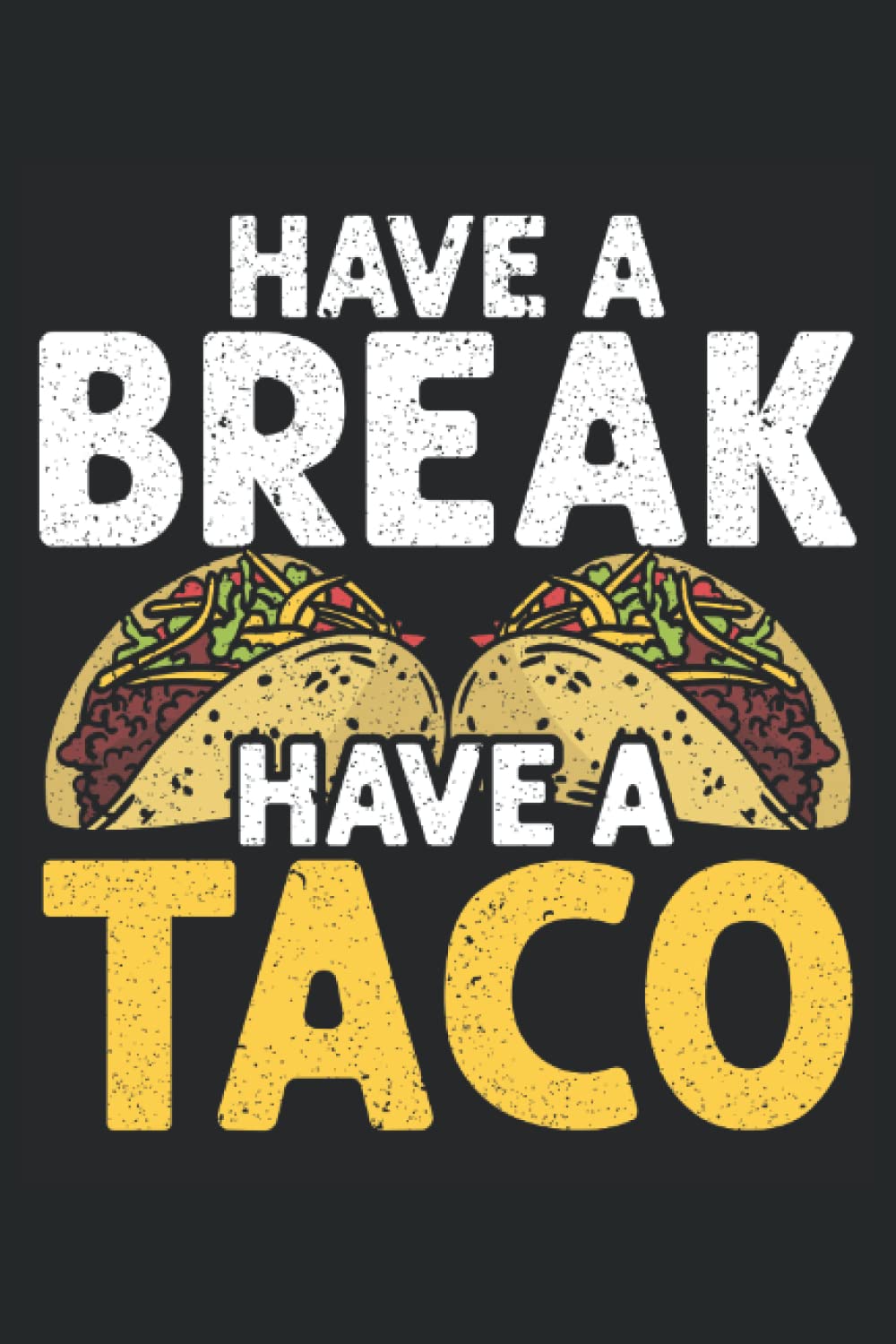 Have A Break Have A Taco: Taco Eater Notebook For A Nacho Average Mexican Men and Women Celebrating Cinco De Mayo.