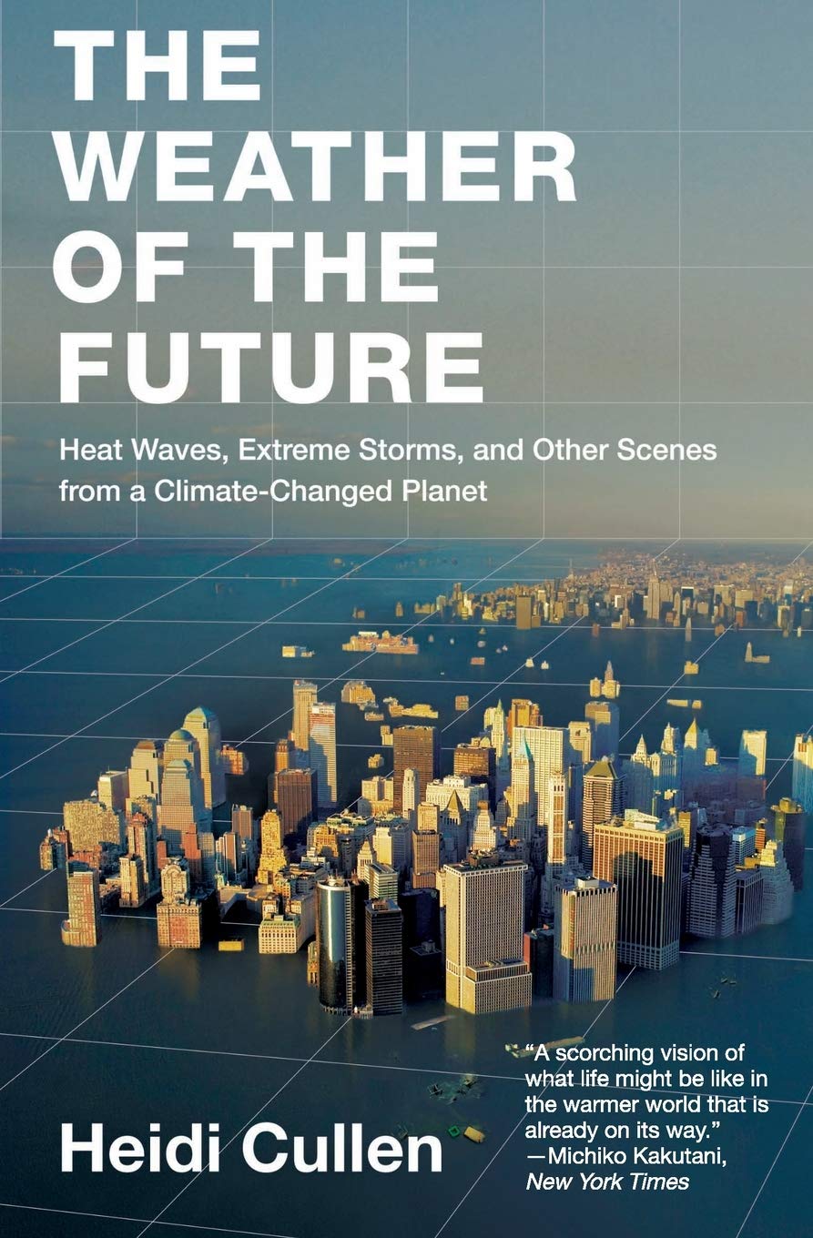 Weather of the Future, The: Heat Waves, Extreme Storms, and Other Scenes from a Climate-Changed Planet