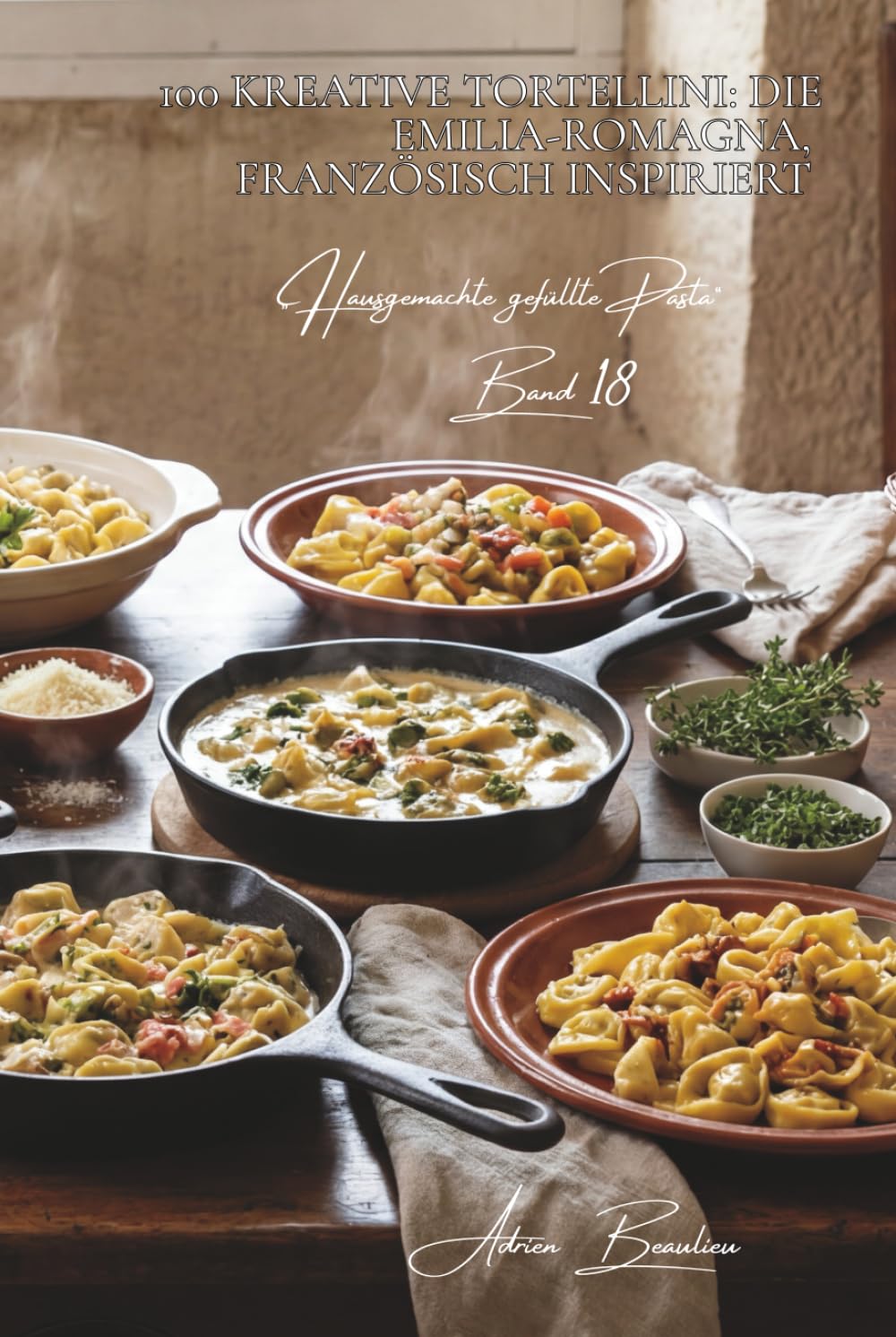 100 kreative Tortellini: Die Emilia-Romagna, französisch inspiriert: In Brühe, in Sahnesauce oder gefüllt mit französischen Spezialitäten (Pasta-Serie ... „Hausgemachte gefüllte Pasta“ (5 Bücher))