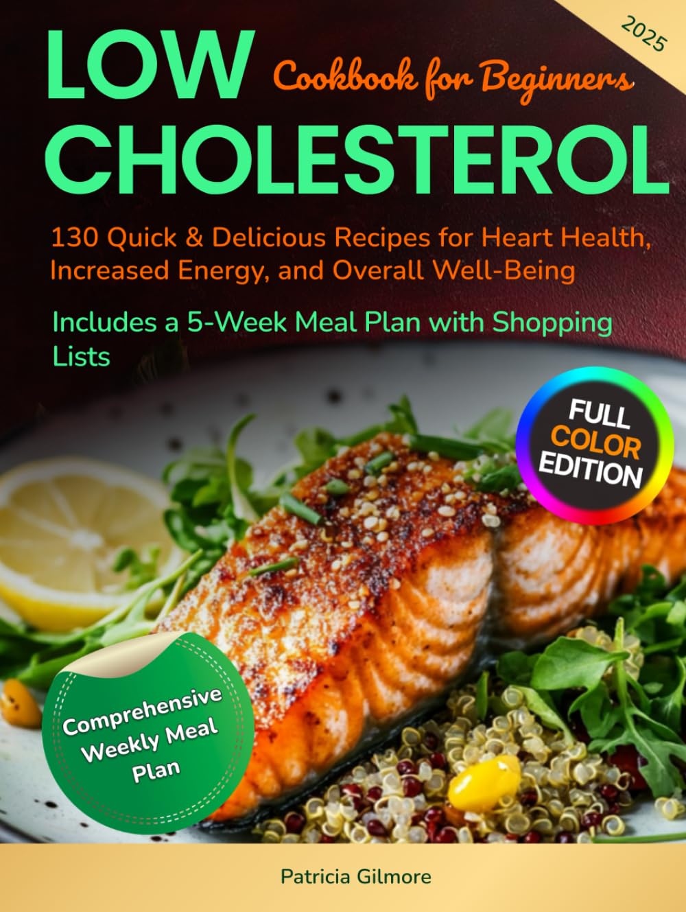 Low Cholesterol Cookbook for Beginners: 130 Quick & Delicious Recipes for Heart Health, Increased Energy, and Overall Well-Being, Includes a 5-Week Meal Plan with Shopping Lists