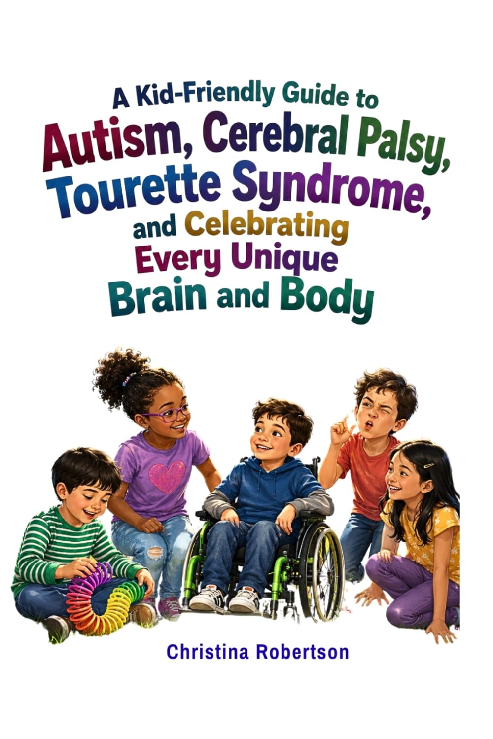 A Kid-Friendly Guide to Autism, Cerebral Palsy, Tourette Syndrome, and Celebrating Every Unique Brain and Body