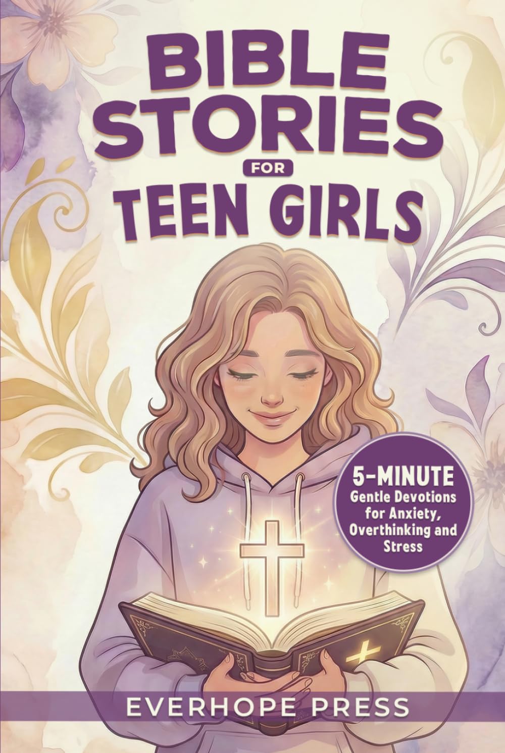 Bible Stories For Teen Girls: 5-Minute Gentle Devotions for Anxiety, Overthinking, and Stress — Short, Easy Faith-Based Encouragements to Calm the Mind and Heart (Faith For Teens Series)