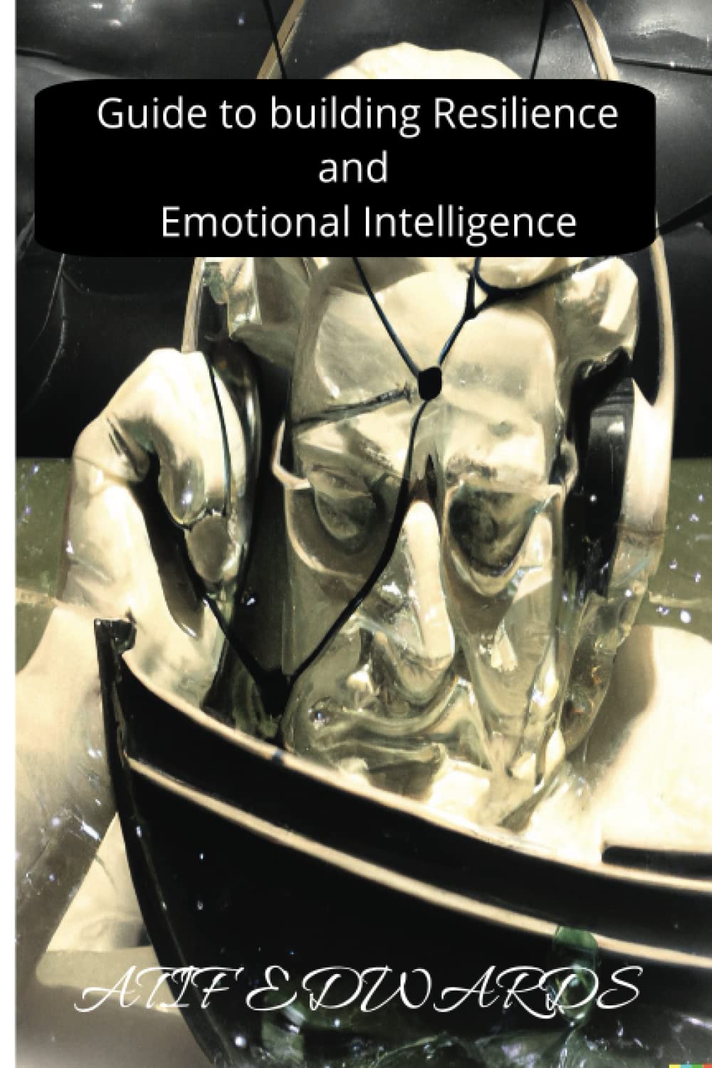 Guide to building resilience and emotional intelligence : Edwards, Atif ...