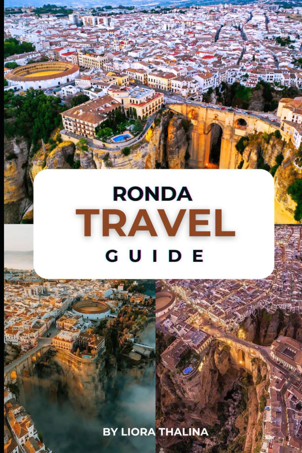 RONDA TRAVEL GUIDE 2025: Discover Ronda's Hidden Treasures Stunning Scenery, Charms and Lively Culture.