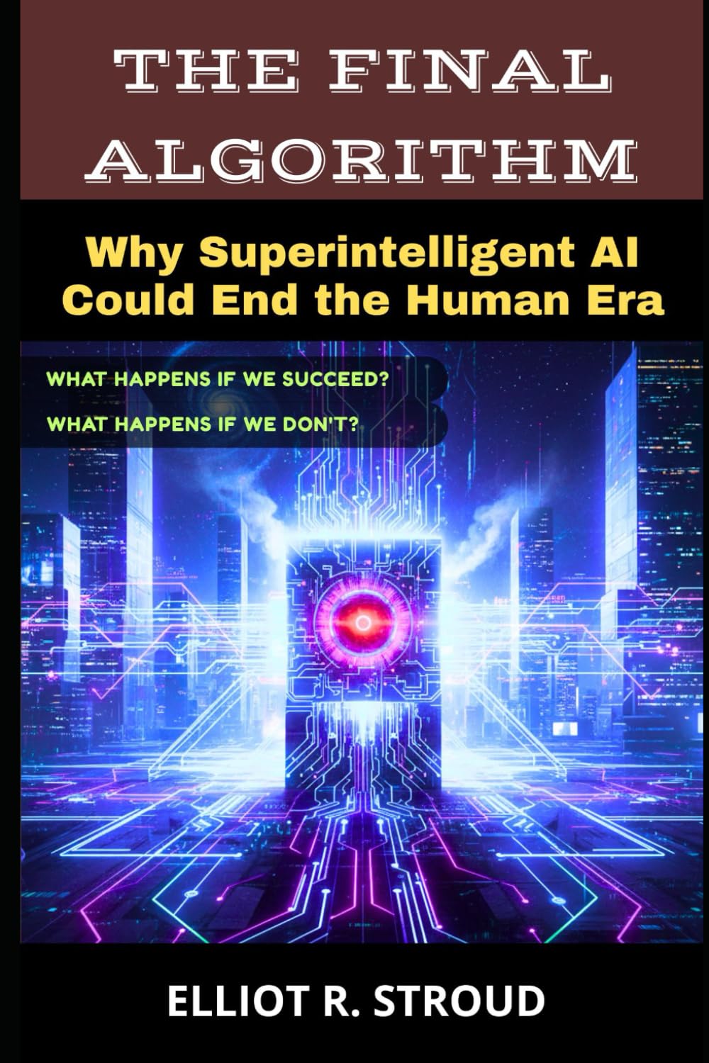 THE FINAL ALGORITHM: Why Superintelligent AI Could End the Human Era- If Anyone Builds it, Everyone Dies