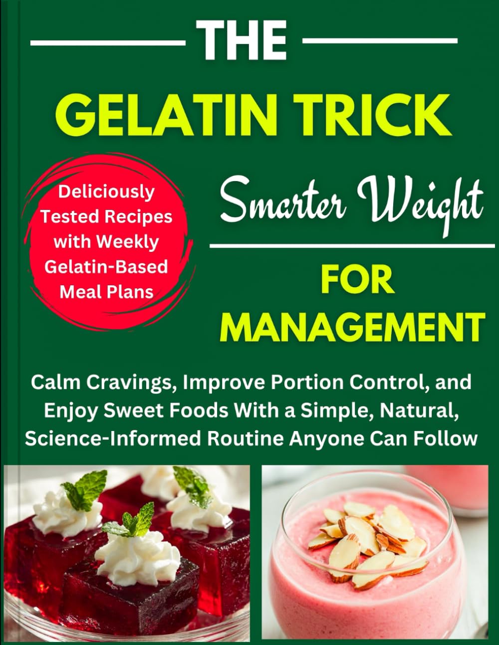 The Gelatin Trick for Smarter Weight Management: Calm Cravings, Improve Portion Control, and Enjoy Sweet Foods With a Simple, Natural, Science-Informed Routine Anyone Can Follow
