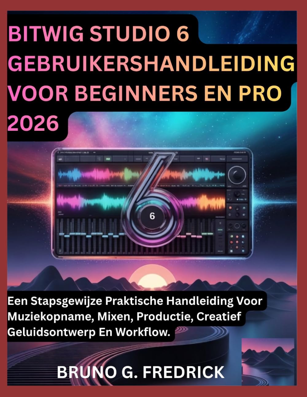 BITWIG STUDIO 6 GEBRUIKERSHANDLEIDING VOOR BEGINNERS EN PRO 2026: Een Stapsgewijze Praktische Handleiding Voor Muziekopname, Mixen, Productie, Creatief Geluidsontwerp En Workflow. (Dutch Edition)