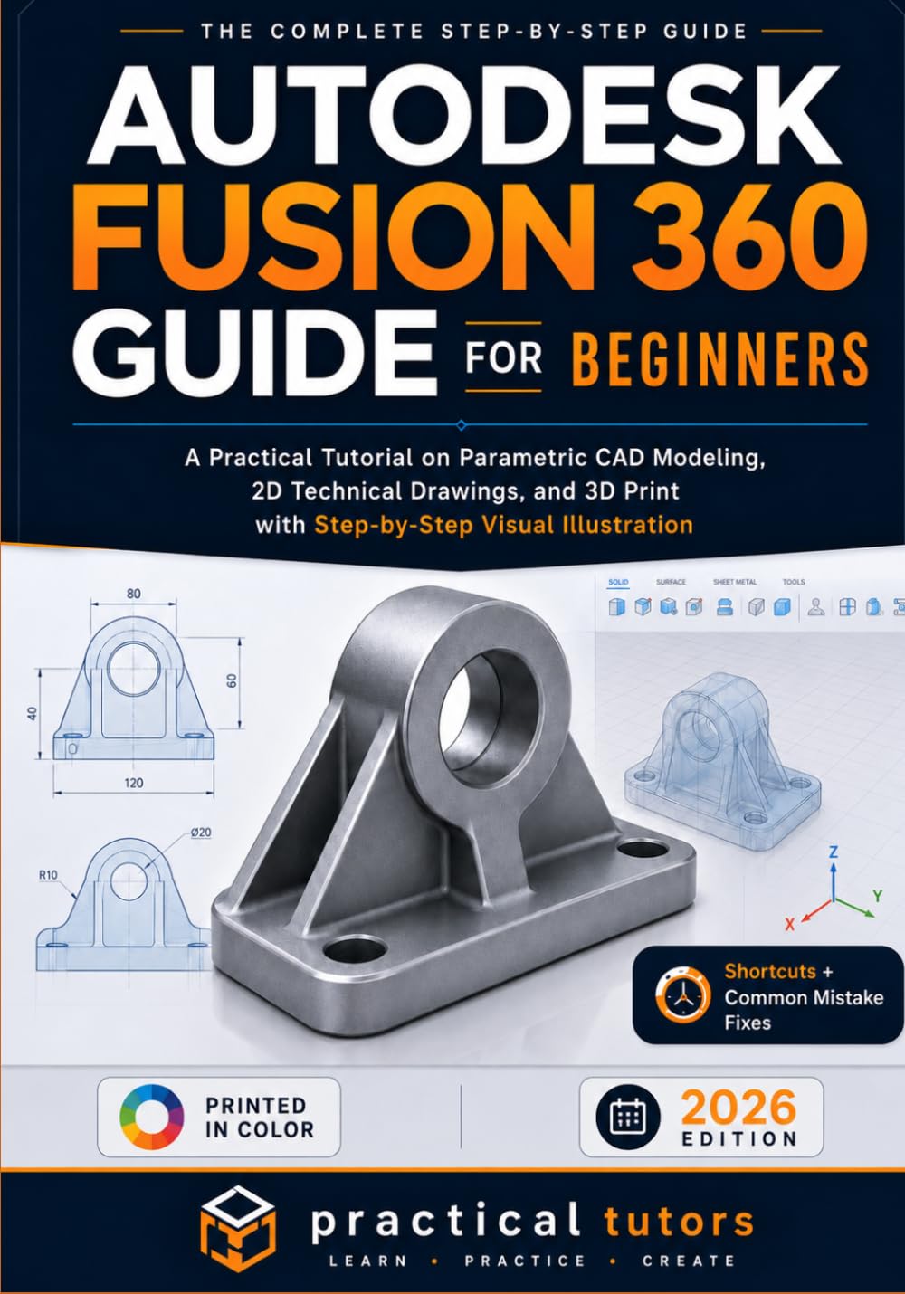 Autodesk Fusion 360 Guide for Beginners: A Practical Tutorial on Parametric CAD Modeling, 2D Technical Drawings, and 3D Printing with Step-by-Step Visual Illustration
