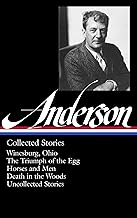 Sherwood Anderson: Collected Stories (LOA #235): Winesburg, Ohio / The Triumph of the Egg / Horses and Men / Death in the Woods / uncollected stories (Library of America)