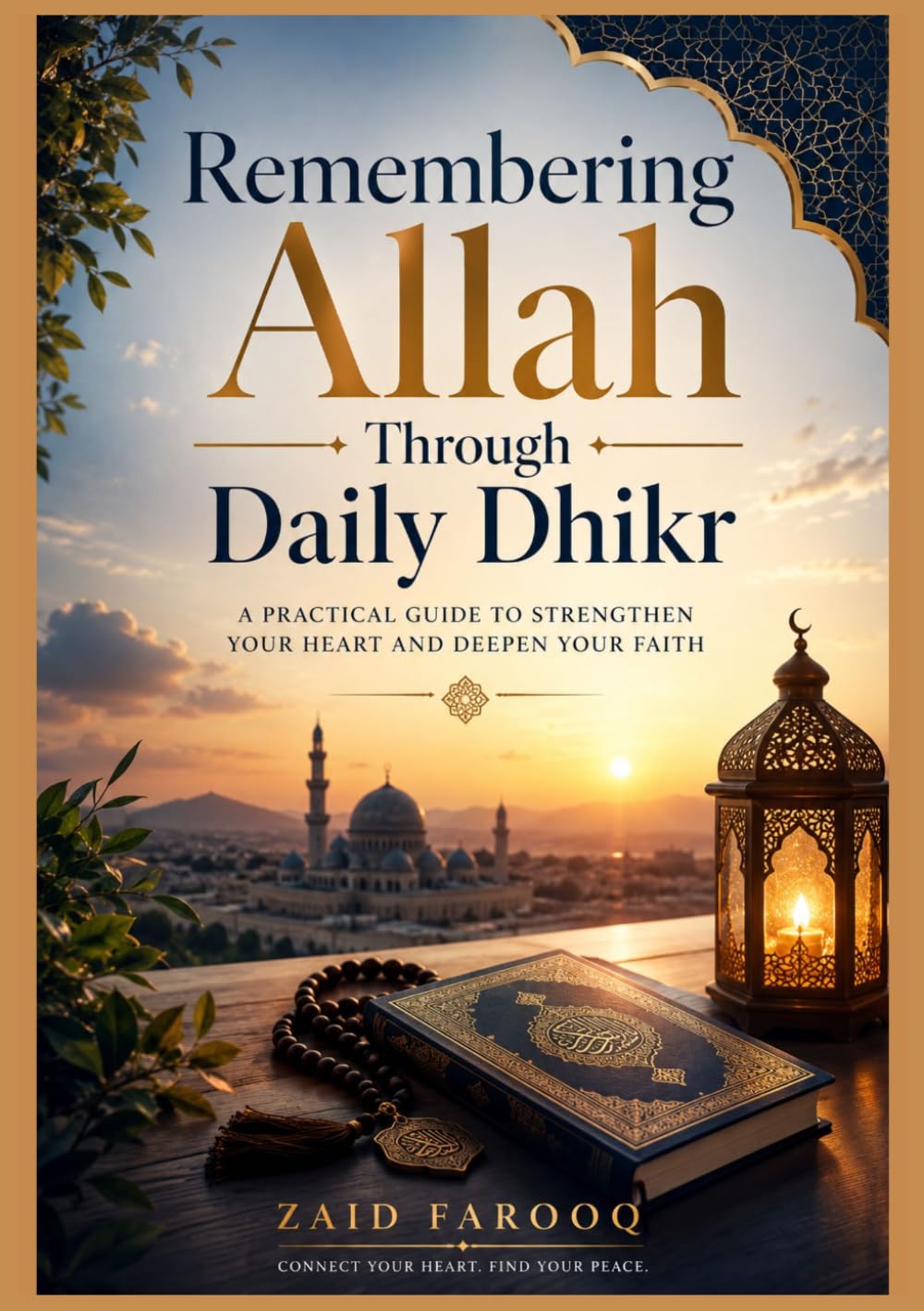 Remembering Allah Through Daily Dhikr: Simple and authentic supplications for building consistency, reflection, and spiritual focus in everyday life (Zaid Farooq Islamic Series)