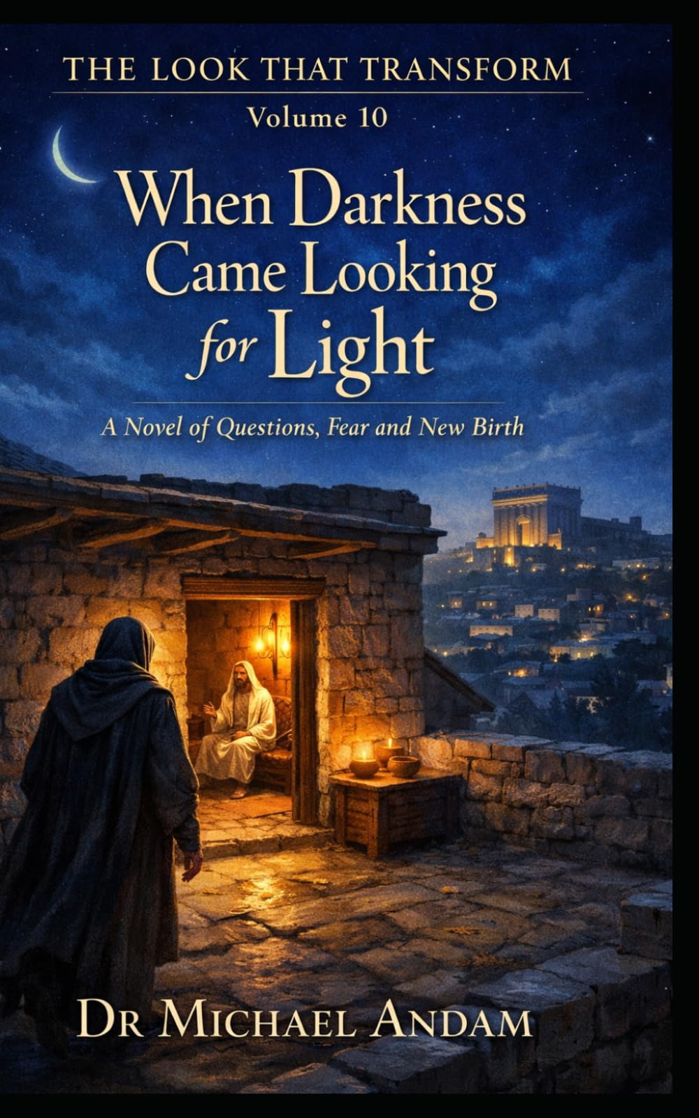 When Darkness Came Looking for Light: A Novel of Questions, Fear and New Birth (The Look That Transform)