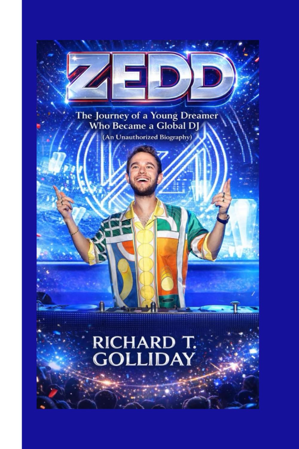 ZEDD: The Journey of a Young Dreamer Who Became a Global DJ (An Unauthorized Biography)