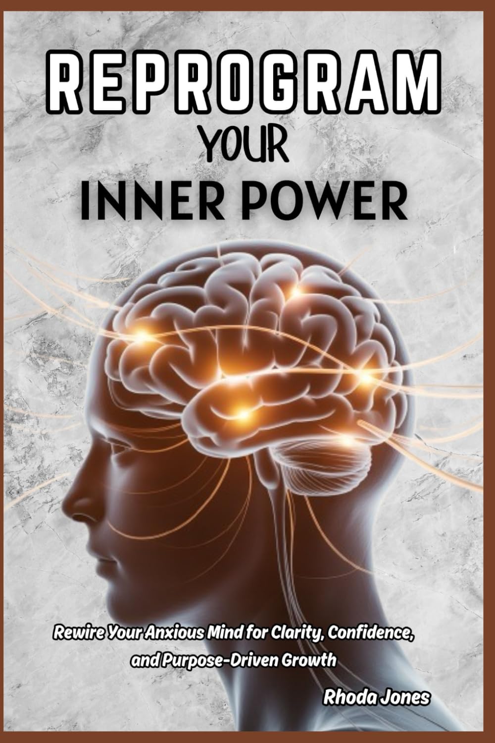 REPROGRAM YOUR INNER POWER: Rewire Your Anxious Mind for Clarity, Confidence, and Purpose-Driven Growth