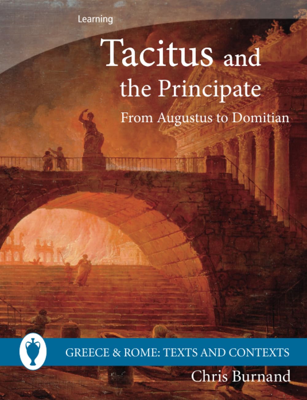 Tacitus and the Principate: From Augustus to Domitian (Greece and Rome: Texts and Contexts)