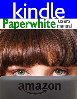 Paperwhite Users Manual: The Ultimate Kindle Paperwhite Guide to Getting Started