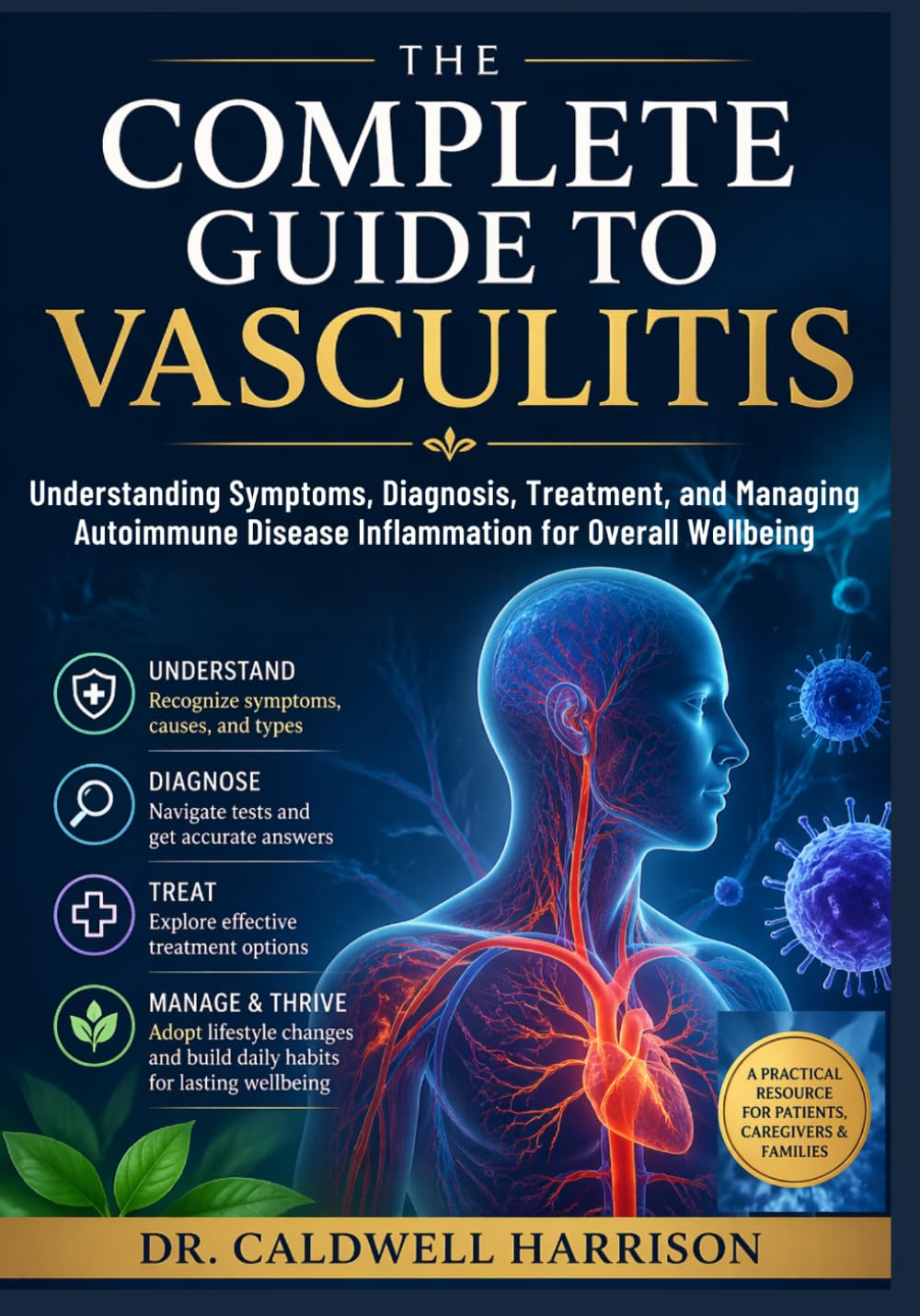 The Complete Guide to Vasculitis: Understanding Symptoms, Diagnosis, Treatment, and Managing Autoimmune Disease Inflammation for Overall Wellbeing