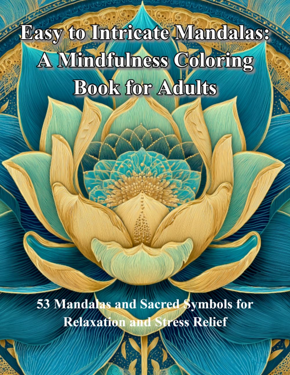 Easy to Intricate Mandalas: A Mindfulness Coloring Book for Adults: 53 Mandalas and Sacred Symbols for Relaxation and Stress Relief (Mindful Balance Coloring)