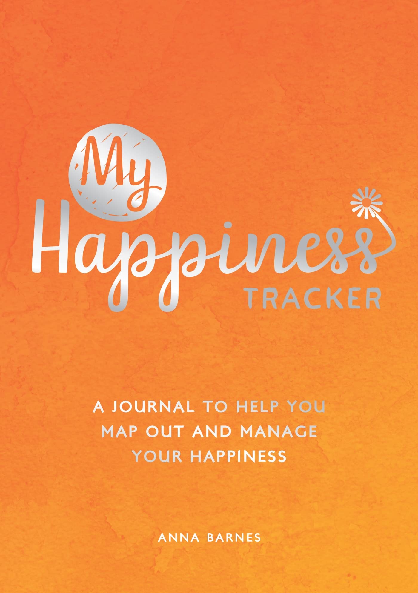 My Happiness Tracker: A Journal to Help You Map Out and Manage Y