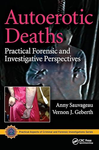 Autoerotic Deaths: Practical Forensic and Investigative Perspectives (Practical Aspects of Criminal and Forensic Investigations, Band 56)