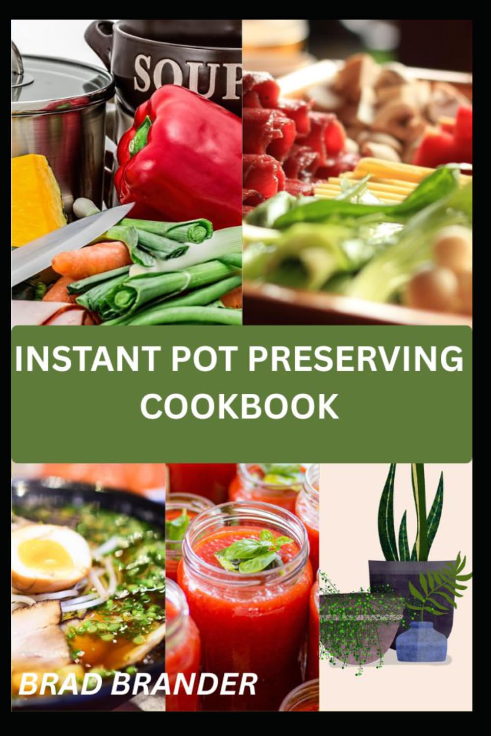 INSTANT POT PRESERVING COOKBOOK: The Complete Guide to Making Homemade Jams, Pickles, Sauces, and Pantry Staples with Ease