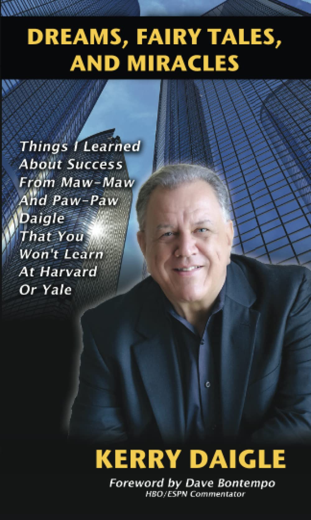 Dreams, Fairy Tales, and Miracles: Things I Learned From Maw-Maw and Paw-Paw Daigle About Success That You Won't Learn at Harvard or Yale