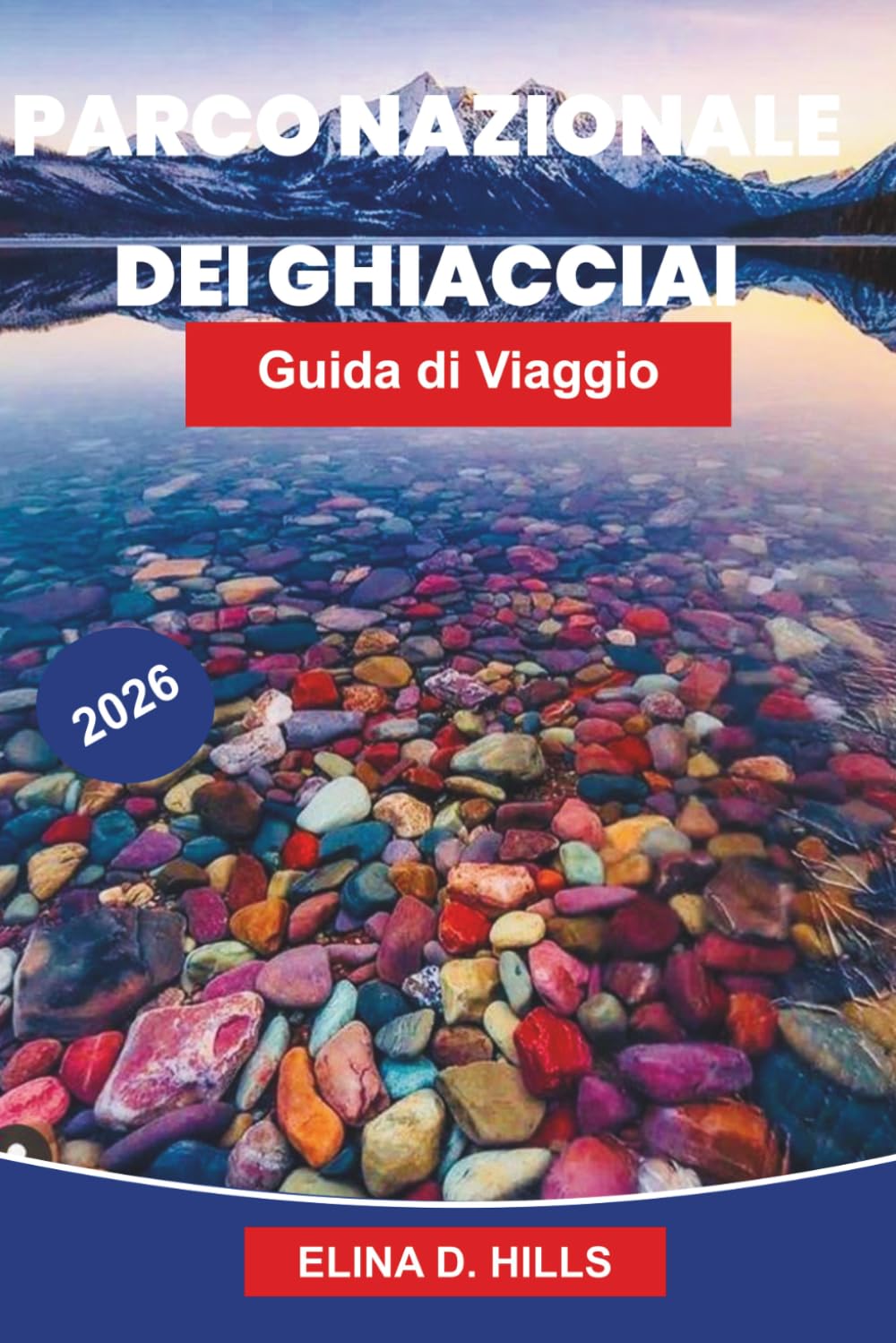 PARCO NAZIONALE DEI GHIACCIAI Guida di viaggio 2026: La guida completa a gite panoramiche, sentieri escursionistici, osservazione della fauna ... insider per visitatori alla prima esperienza