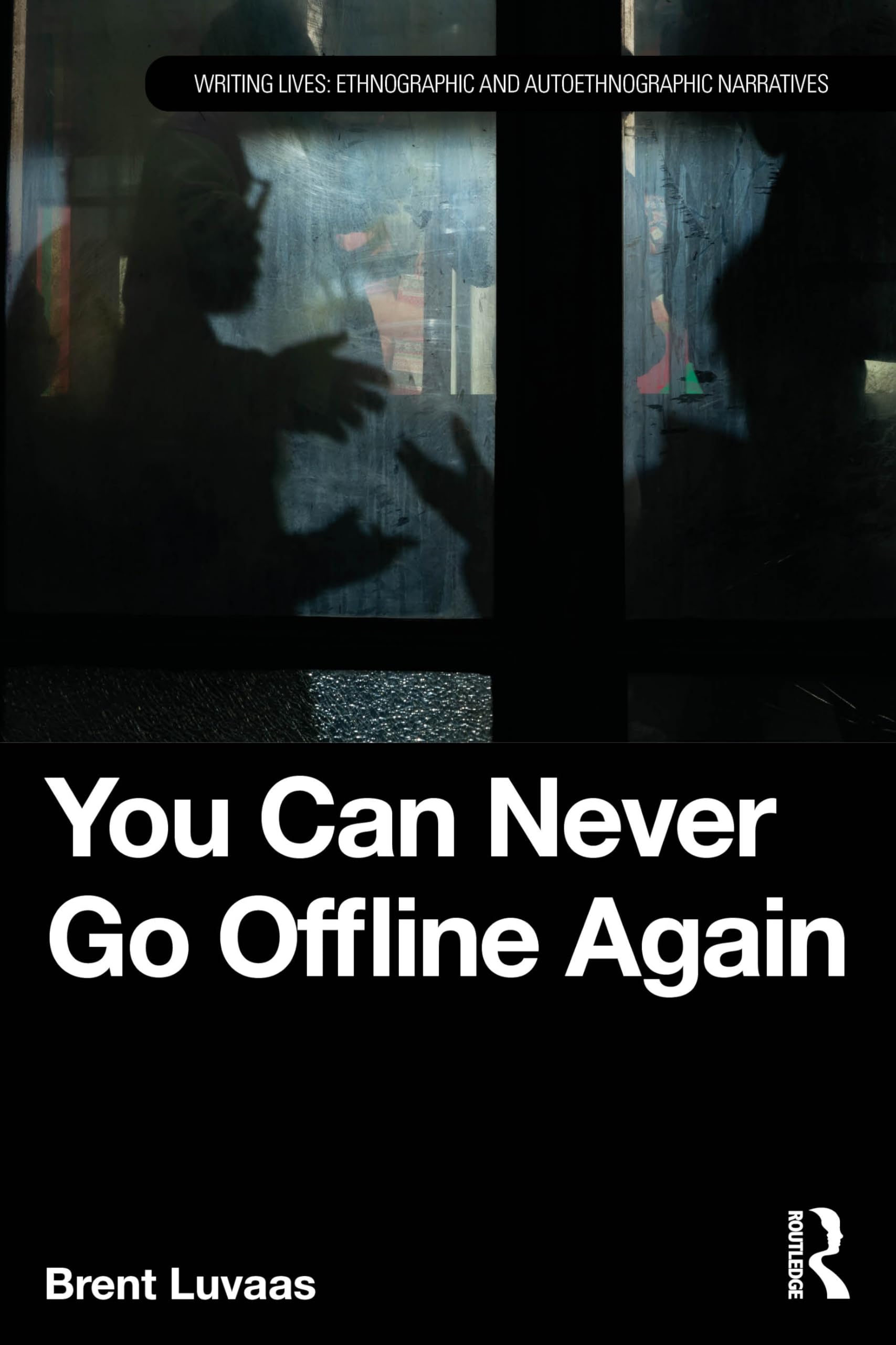 You Can Never Go Offline Again (Writing Lives: Ethnographic Narratives)