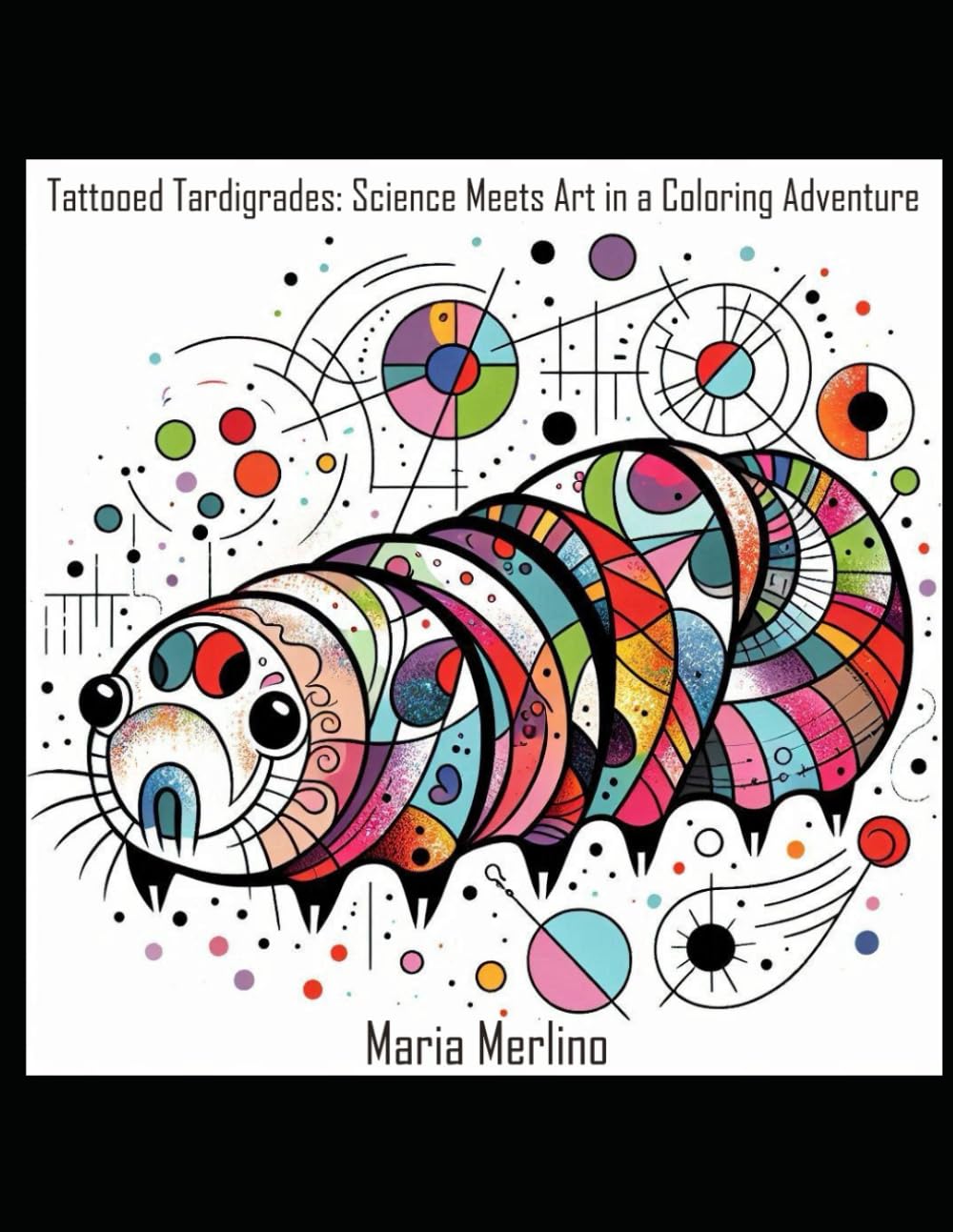 Tattooed Tardigrades: Science Meets Art in a Coloring Adventure: A Coloring Book of Water Bears: the Toughest Creatures on Earth